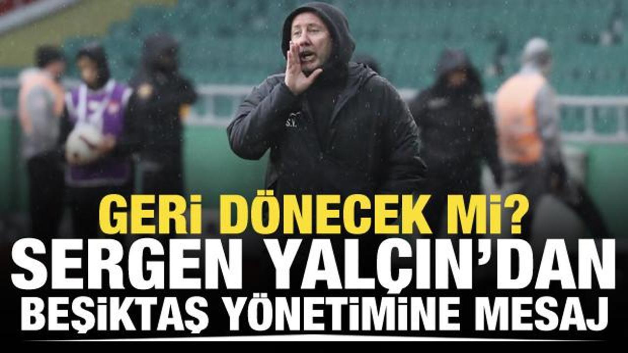 Sergen Yalçın'dan Beşiktaş yönetimine mesaj! Geri dönecek mi?