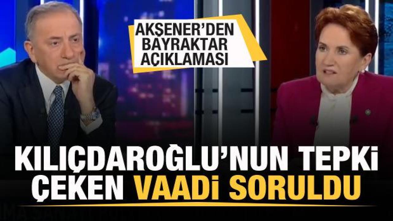 Akşener'den Bayraktar açıklaması! Kılıçdaroğlu'nun tepki çeken vaadi soruldu
