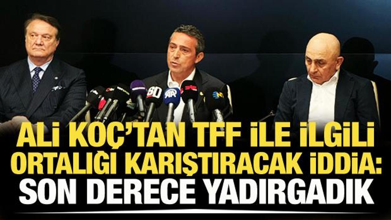 Ali Koç'tan TFF için olay iddia: Son derece yadırgadık