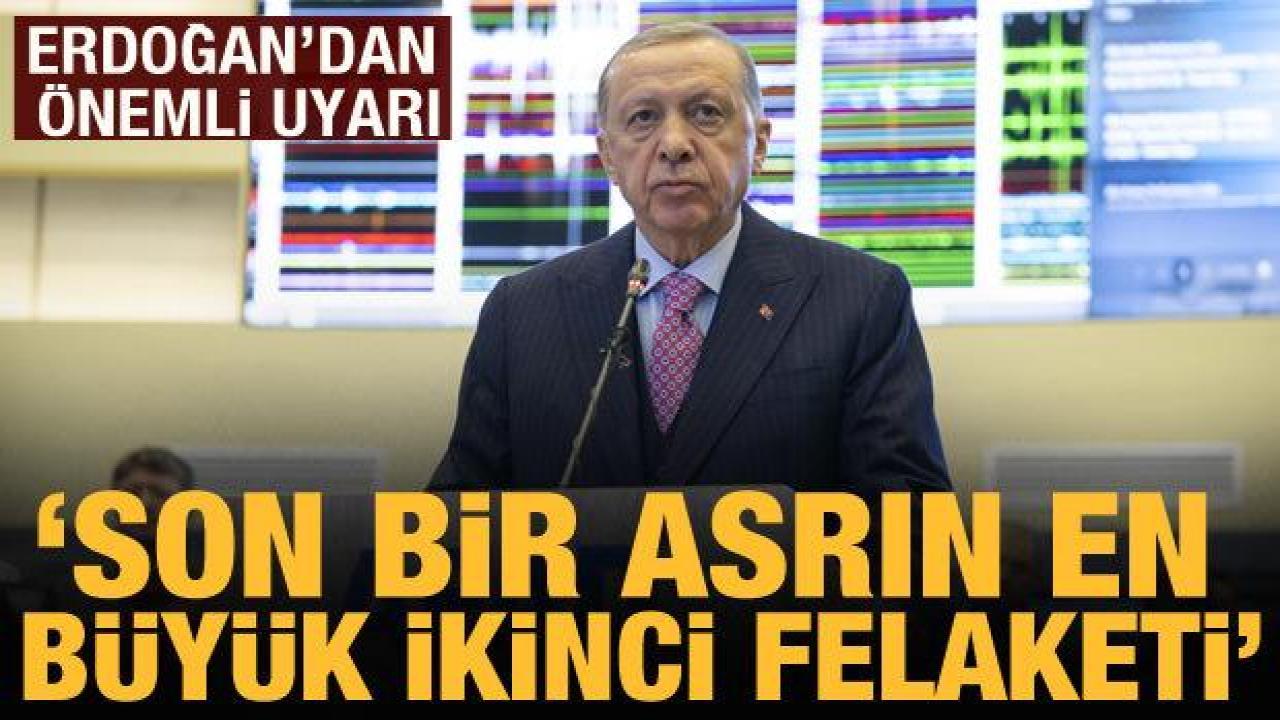 Cumhurbaşkanı Erdoğan: Son bir asırdaki ikinci en büyük felaket!