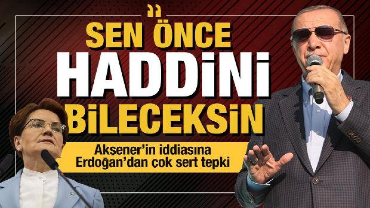 Cumhurbaşkanı Erdoğan'dan Akşener'in uyuşturucu iddiasına tepki: Önce haddini bileceksin!