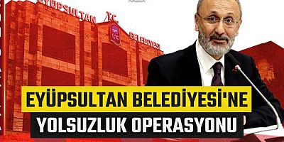 Eyüpsultan Belediyesi’ne operasyon: Başkan Özmen dahil 28 kişi gözaltında