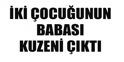 İki Çocuğunun Babası Kuzeni Çıktı!