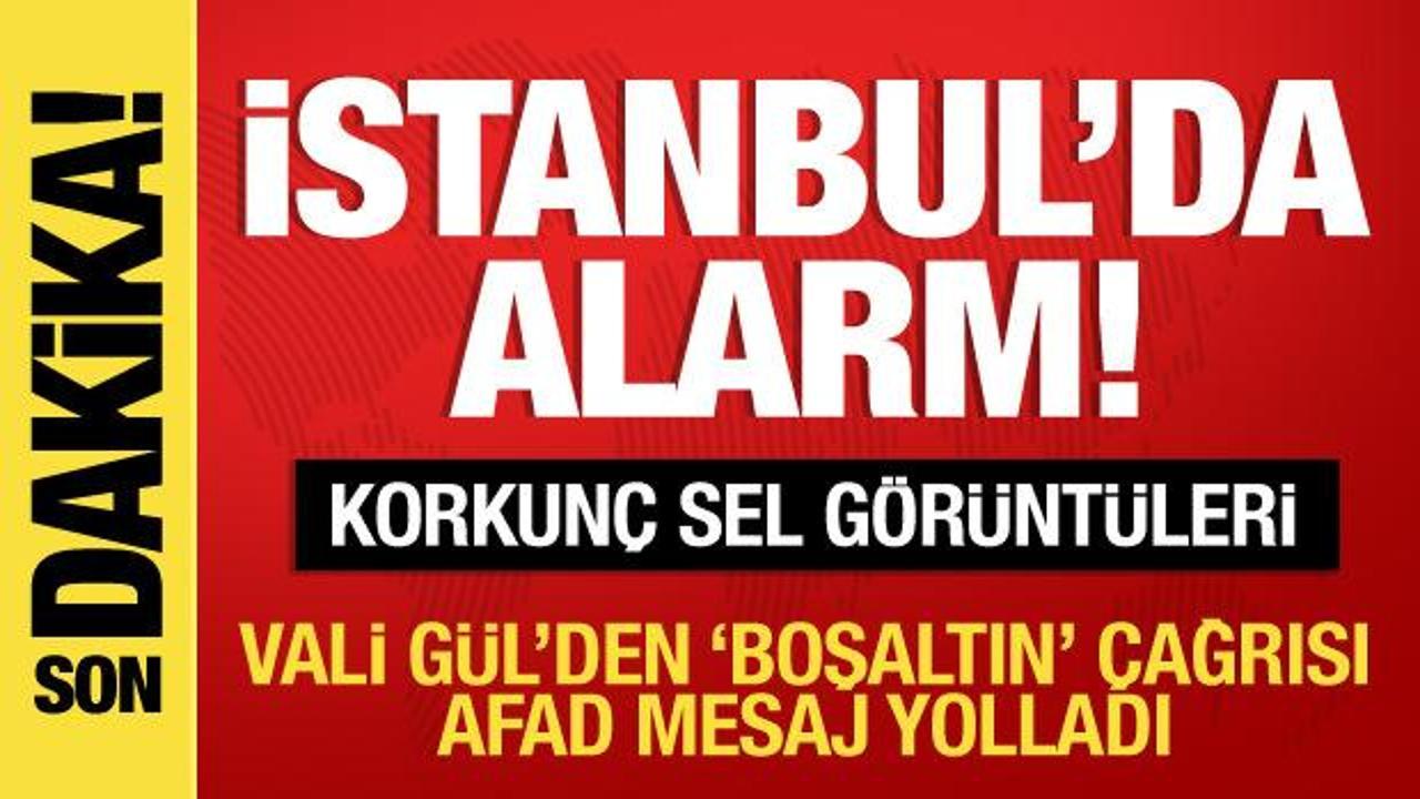 İstanbul'da alarm! Dehşet sel görüntüleri! AFAD sms attı! Vali Gül'den 'Boşaltın' çağrısı