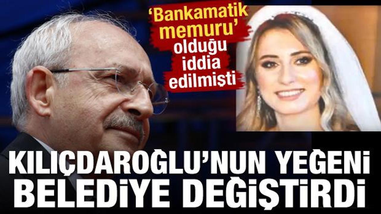 Kemal Kılıçdaroğlu'nun bankamatik memuru yeğeni belediye değiştirdi