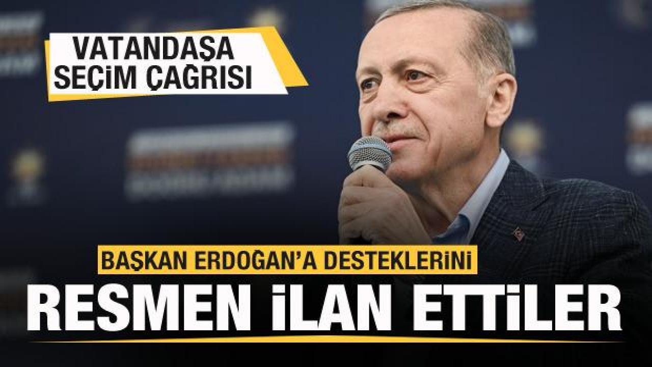 Kritik seçim çağrısı! Başkan Erdoğan'a desteklerini resmen ilan ettiler