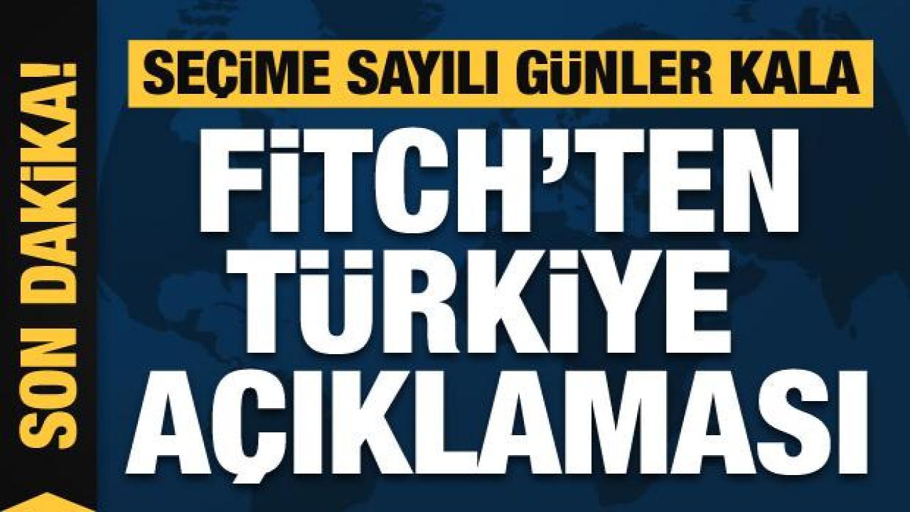 Seçime sayılı günler kala Fitch'ten Türkiye açıklaması