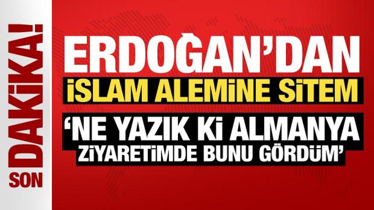 Son Dakika: Erdoğan'dan İslam alemine sitem: Ne yazık ki Almanya ziyaretime bunu gördüm!