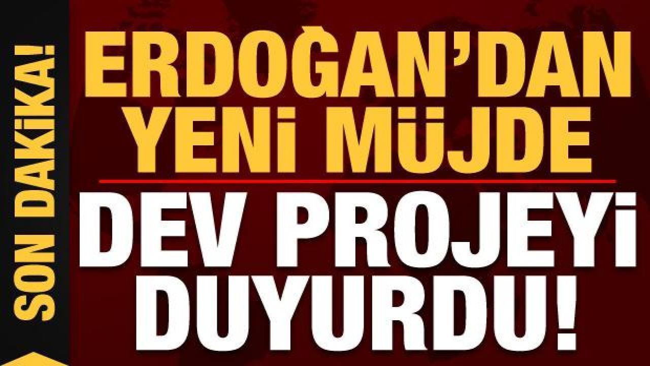 Son dakika haberi: Erdoğan'dan yeni müjde! Dev projeyi duyurdu...