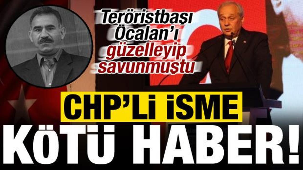 Son dakika: Öcalan'ı güzelleyen CHP'li isme kötü haber geldi