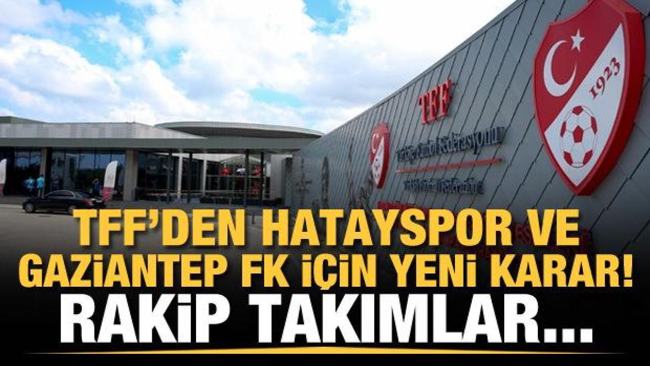 TFF'den Hatayspor ve Gaziantep FK için yeni karar! Rakip takımlar...