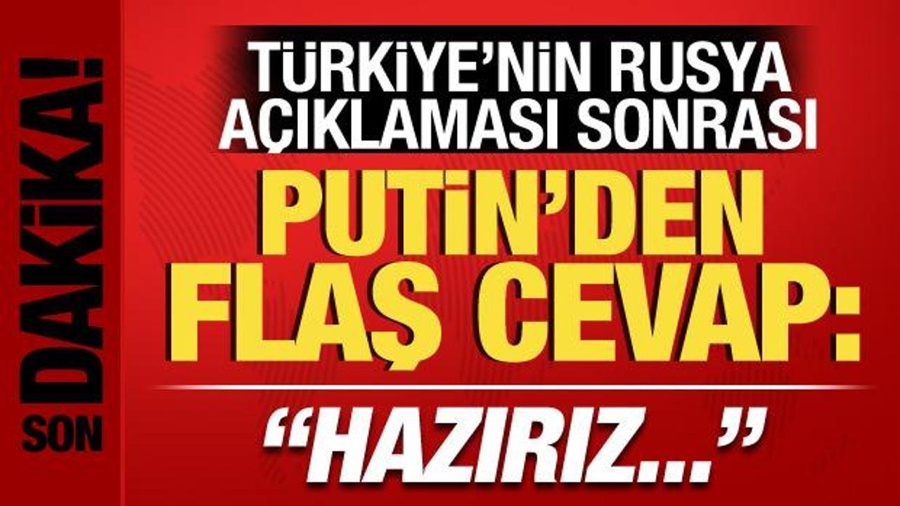 Türkiye'nin Rusya açıklaması sonrası Putin'den flaş cevap: Hazırız!